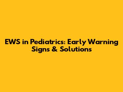 EWS in Pediatrics: Early Warning Signs & Solutions