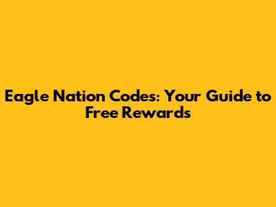 Eagle Nation Codes: Your Guide to Free Rewards