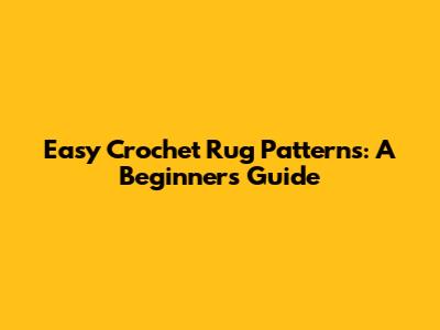 Easy Crochet Rug Patterns: A Beginner's Guide