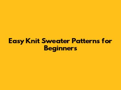 Easy Knit Sweater Patterns for Beginners
