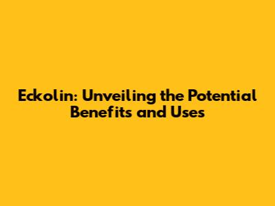 Eckolin: Unveiling the Potential Benefits and Uses