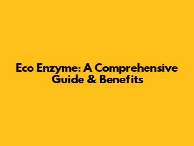 Eco Enzyme: A Comprehensive Guide & Benefits