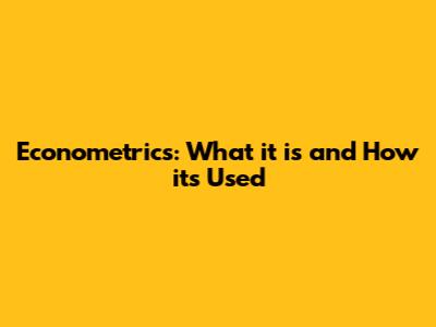 Econometrics: What it is and How it's Used