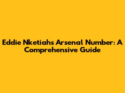 Eddie Nketiah's Arsenal Number: A Comprehensive Guide