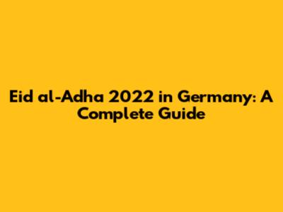 Eid al-Adha 2022 in Germany: A Complete Guide