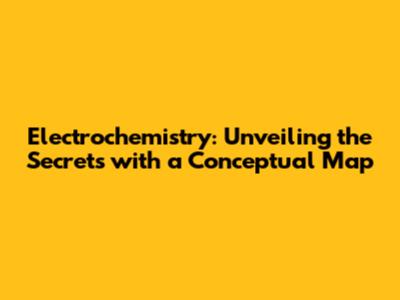 Electrochemistry: Unveiling the Secrets with a Conceptual Map