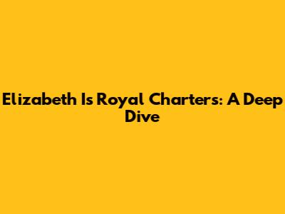 Elizabeth I's Royal Charters: A Deep Dive