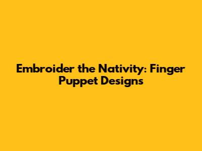 Embroider the Nativity: Finger Puppet Designs