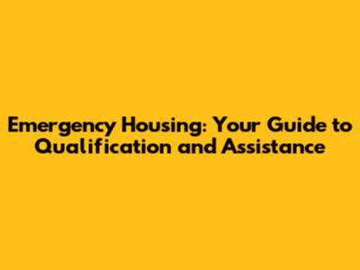 Emergency Housing: Your Guide to Qualification and Assistance
