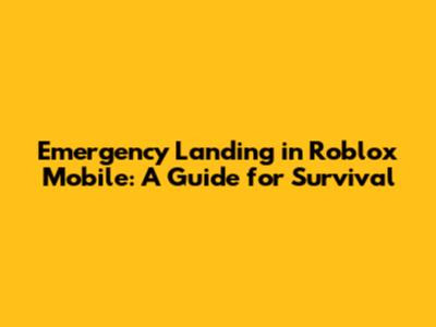 Emergency Landing in Roblox Mobile: A Guide for Survival