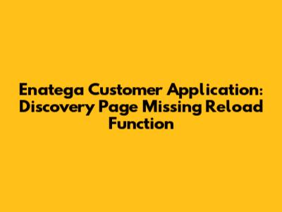 Enatega Customer Application: Discovery Page Missing Reload Function