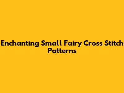Enchanting Small Fairy Cross Stitch Patterns