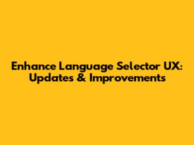Enhance Language Selector UX: Updates & Improvements