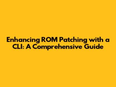 Enhancing ROM Patching with a CLI: A Comprehensive Guide