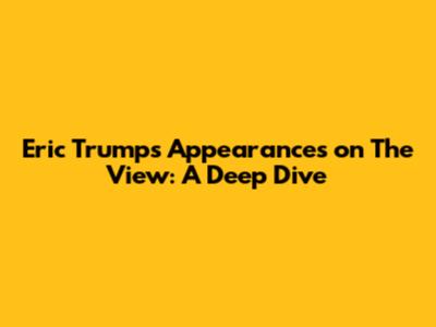 Eric Trump's Appearances on The View: A Deep Dive