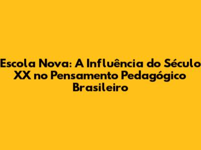 Escola Nova: A Influência do Século XX no Pensamento Pedagógico Brasileiro