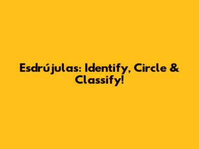 Esdrújulas: Identify, Circle & Classify!