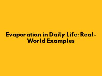 Evaporation in Daily Life: Real-World Examples