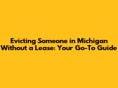 Evicting Someone in Michigan Without a Lease: Your Go-To Guide
