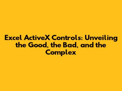 Excel ActiveX Controls: Unveiling the Good, the Bad, and the Complex