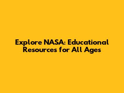 Explore NASA: Educational Resources for All Ages