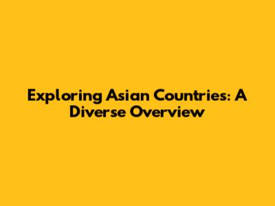 Exploring Asian Countries: A Diverse Overview