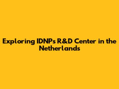 Exploring IDNP's R&D Center in the Netherlands