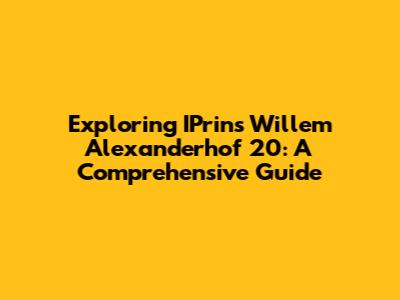 Exploring IPrins Willem Alexanderhof 20: A Comprehensive Guide