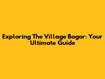Exploring The Village Bogor: Your Ultimate Guide