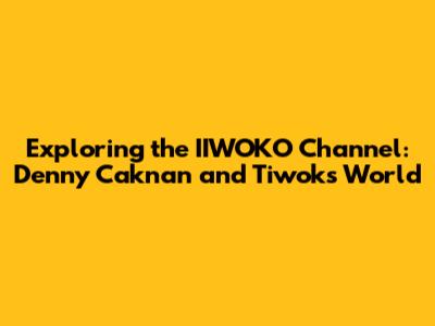 Exploring the IIWOKO Channel: Denny Caknan and Tiwok's World