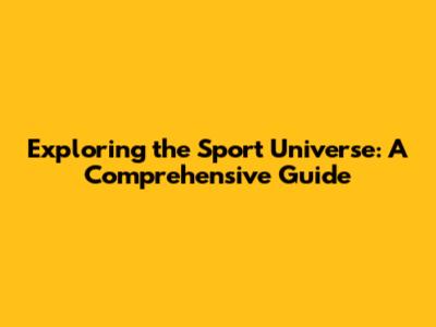 Exploring the Sport Universe: A Comprehensive Guide