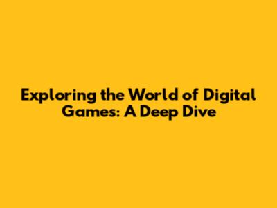 Exploring the World of Digital Games: A Deep Dive
