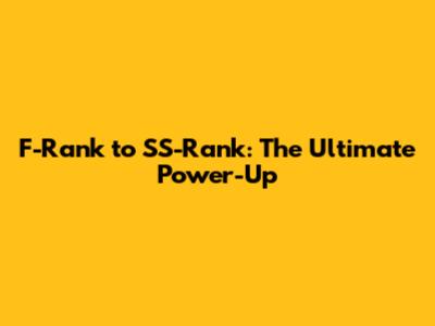 F-Rank to SS-Rank: The Ultimate Power-Up