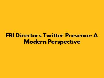 FBI Director's Twitter Presence: A Modern Perspective