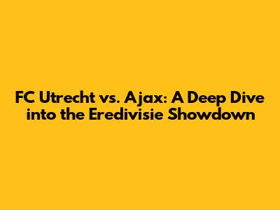 FC Utrecht vs. Ajax: A Deep Dive into the Eredivisie Showdown