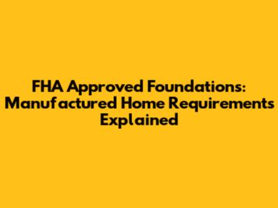 FHA Approved Foundations: Manufactured Home Requirements Explained