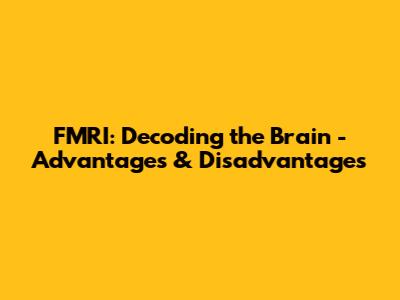 FMRI: Decoding the Brain - Advantages & Disadvantages