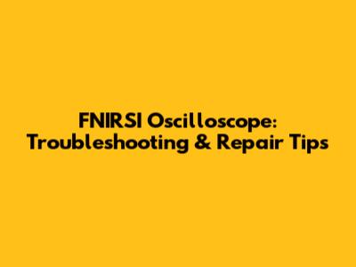 FNIRSI Oscilloscope: Troubleshooting & Repair Tips