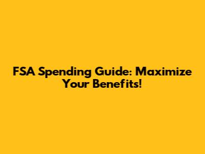 FSA Spending Guide: Maximize Your Benefits!
