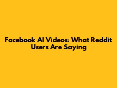 Facebook AI Videos: What Reddit Users Are Saying