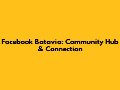 Facebook Batavia: Community Hub & Connection