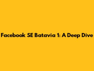 Facebook SE Batavia 1: A Deep Dive