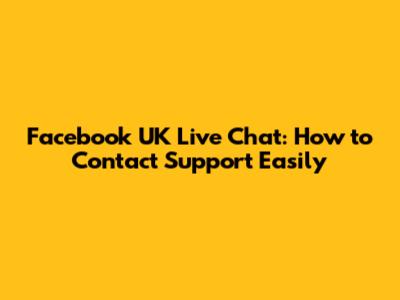Facebook UK Live Chat: How to Contact Support Easily
