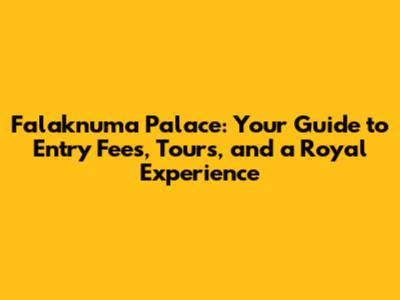 Falaknuma Palace: Your Guide to Entry Fees, Tours, and a Royal Experience