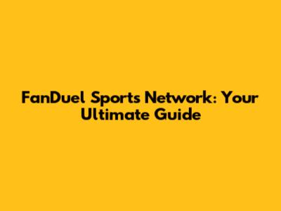 FanDuel Sports Network: Your Ultimate Guide