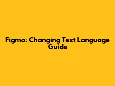 Figma: Changing Text Language Guide