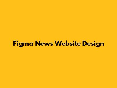 Figma News Website Design