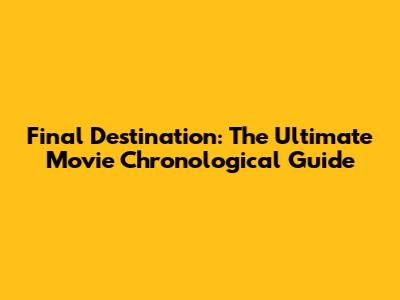 Final Destination: The Ultimate Movie Chronological Guide