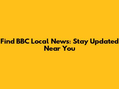 Find BBC Local News: Stay Updated Near You