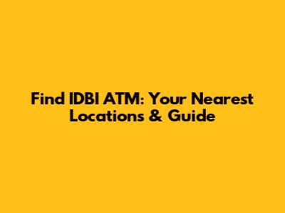 Find IDBI ATM: Your Nearest Locations & Guide